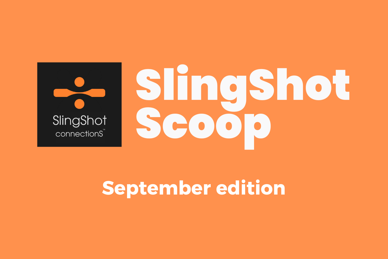 SlingShot Scoop September Edition SlingShot Connections